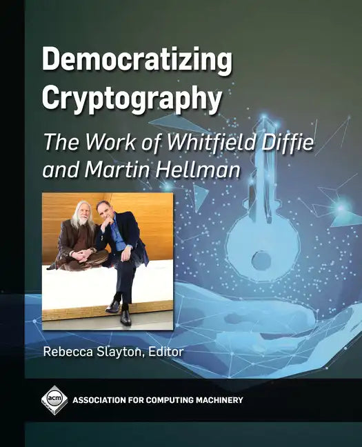 Democratizing Cryptography: The Work of Whitfield Diffie and Martin Hellman - Paperback