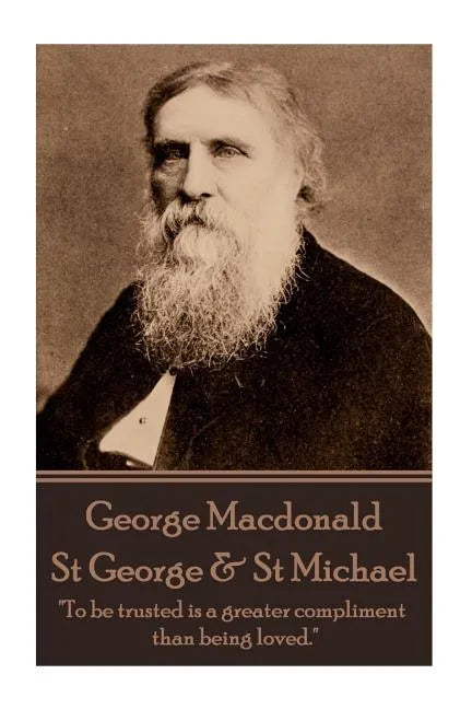George MacDonald - St. George & St. Michael: "To be trusted is a greater compliment than being loved." - Paperback