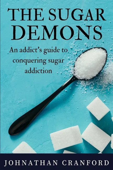 The Sugar Demons: An Addict's Guide to Conquering Sugar Addiction - Paperback