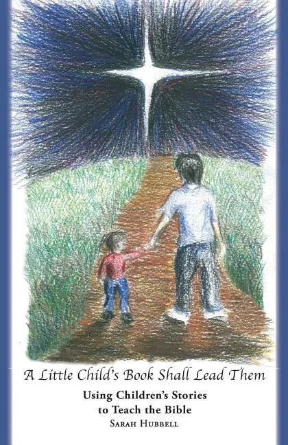 A Little Child's Book Shall Lead Them: Using Children's Stories to Teach the Bible - Paperback