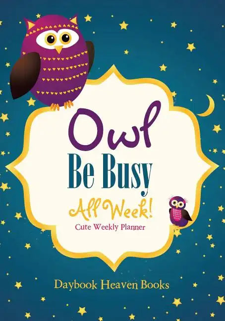 Owl Be Busy All Week! Cute Weekly Planner - Paperback