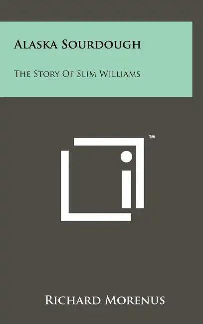 Alaska Sourdough: The Story Of Slim Williams - Hardcover