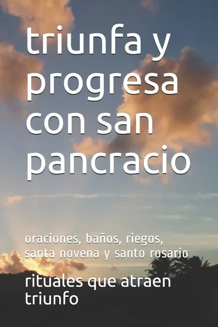 triunfa y progresa con san pancracio: oraciones, baños, riegos, santa novena y santo rosario - Paperback