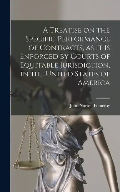 A Treatise on the Specific Performance of Contracts, as it is Enforced by Courts of Equitable Jurisdiction, in the United States of America - Hardcover