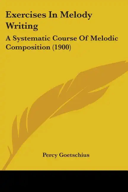 Exercises In Melody Writing: A Systematic Course Of Melodic Composition (1900) - Paperback