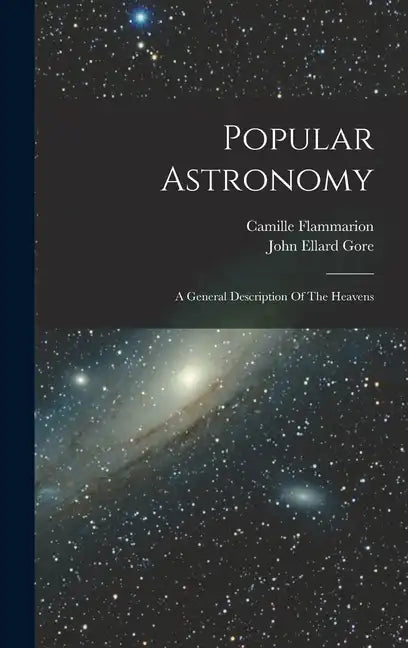 Popular Astronomy: A General Description Of The Heavens - Hardcover