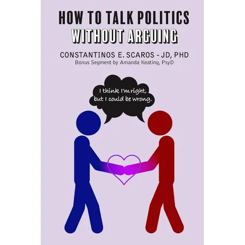 How to Talk Politics without Arguing: "I Think I'm Right, but I Could Be Wrong" - Paperback