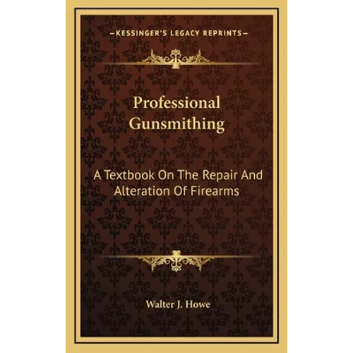 Professional Gunsmithing: A Textbook On The Repair And Alteration Of Firearms - Hardcover