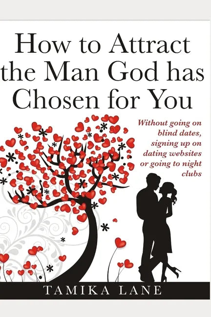 How to Attract the Man GOD Has Chosen for You: Without going on blind dates, signing up on dating websites or going to night clubs - Paperback