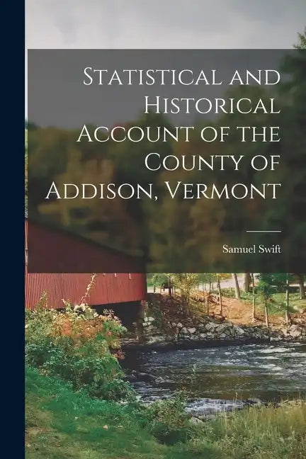 Statistical and Historical Account of the County of Addison, Vermont - Paperback