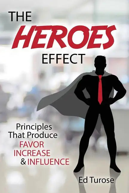 The HEROES Effect: Principles That Produce Favor, Increase & Influence - Paperback