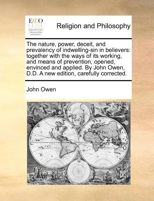 The Nature, Power, Deceit, and Prevalency of Indwelling-Sin in Believers: Together with the Ways of Its Working, and Means of Prevention, Opened, Envi - Paperback