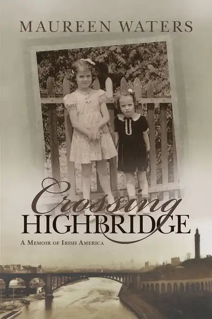 Crossing Highbridge: A Memoir of Irish America - Hardcover