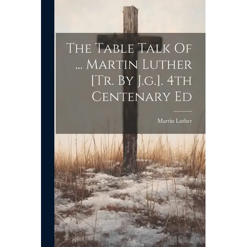 The Table Talk Of ... Martin Luther [tr. By J.g.]. 4th Centenary Ed - Paperback