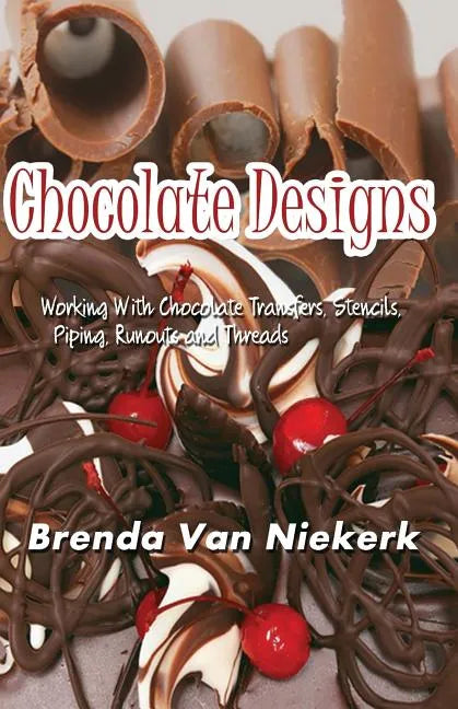 Chocolate Designs: Working With Chocolate Transfers, Stencils, Piping, Runouts a - Paperback