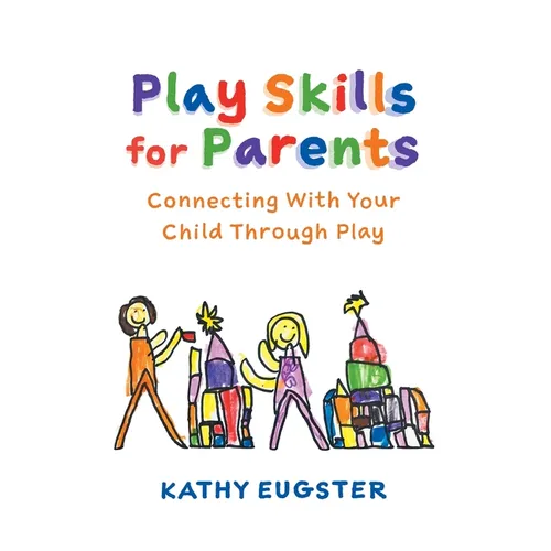 Play Skills for Parents: Connecting With Your Child Through Play - Hardcover