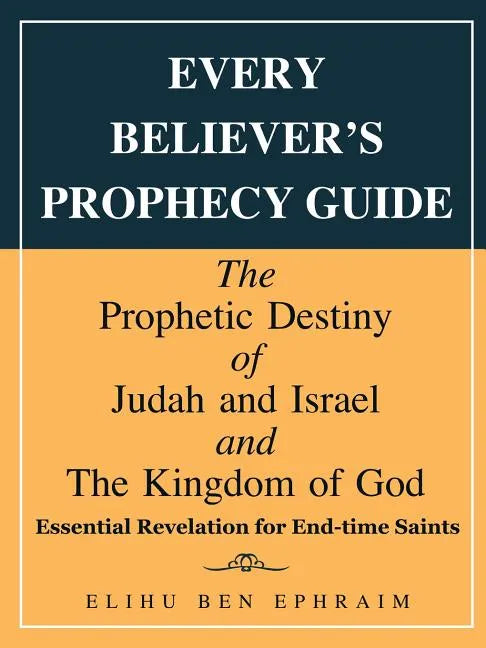 Every Believer's Prophecy Guide: The Prophetic Destiny of Judah and Israel and the Kingdom of God - Paperback