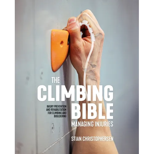 The Climbing Bible: Managing Injuries: Injury Prevention and Rehabilitation for Climbing and Bouldering - Paperback
