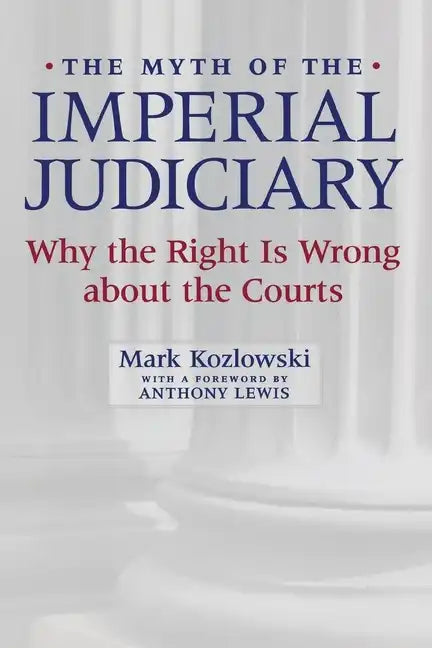 The Myth of the Imperial Judiciary: Why the Right Is Wrong about the Courts - Paperback