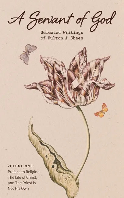 A Servant of God: Selected Writings of Fulton J. Sheen: Volume One: Preface to Religion, The Life of Christ, and The Priest is Not His O - Hardcover