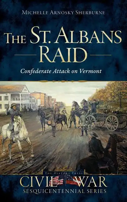 The St. Albans Raid: Confederate Attack on Vermont - Hardcover