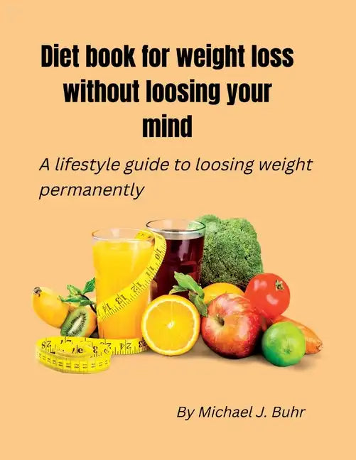 Diet book for weight loss without loosing your mind: A lifestyle guide to loosing weight permanently - Paperback