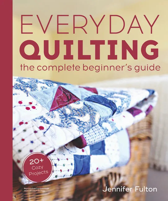 Everyday Quilting: The Complete Beginner's Guide to 15 Fun Projects - Paperback