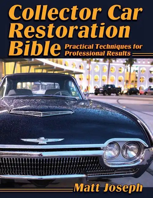 Collector Car Restoration Bible: Practical Techniques for Professional Results - Paperback