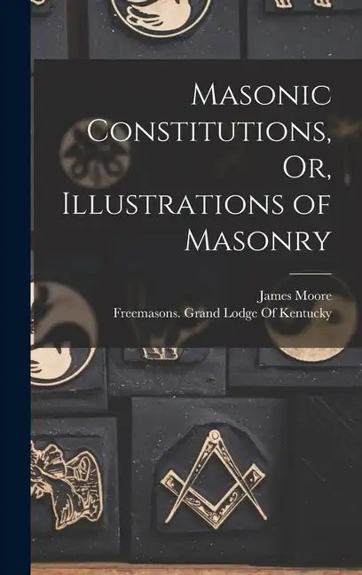 Masonic Constitutions, Or, Illustrations of Masonry - Hardcover
