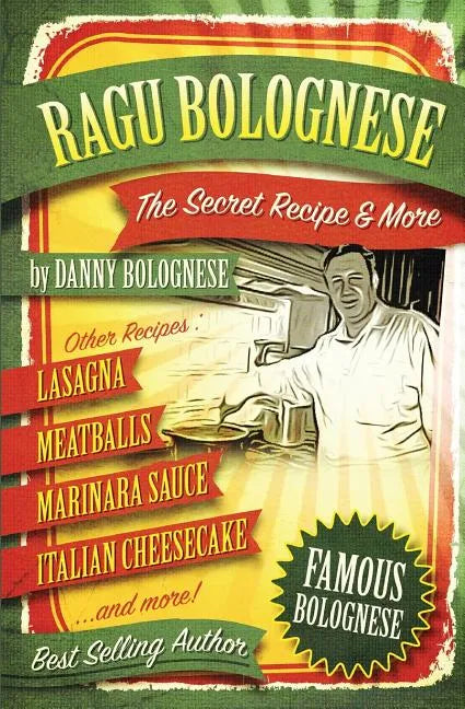 The Ragu Bolognese Cookbook: The Secret Recipe and More ... The Best Cookbook Ever - Paperback