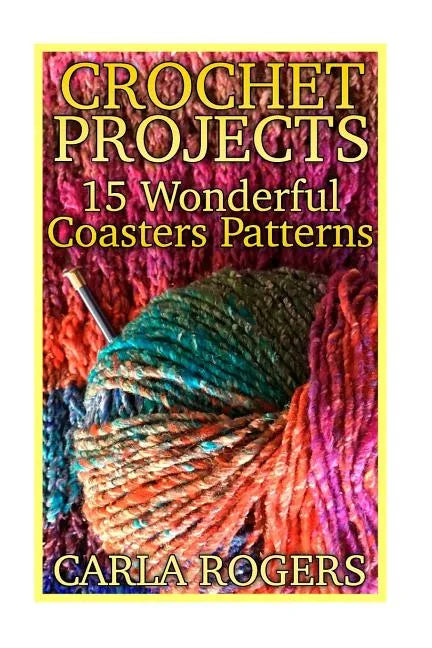 Crochet Projects: 15 Wonderful Coasters Patterns: (Crochet Patterns, Crochet Stitches) - Paperback