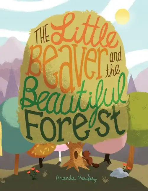 The Little Beaver and the Beautiful Forest: A children's book themed on the social and environmental issues surrounding sustainable forestry. - Paperback