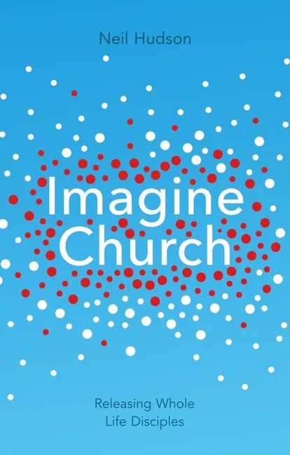Imagine Church: Releasing Dynamic Everyday Disciples - Paperback