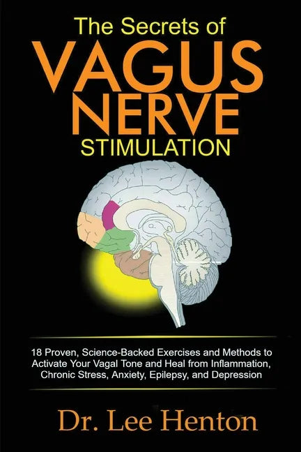 The Secrets of Vagus Nerve Stimulation: 18 Proven, Science-Backed Exercises and Methods to Activate Your Vagal Tone and Heal from Inflammation, Chroni - Paperback