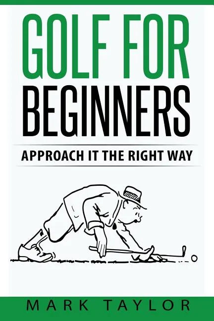 Golf For Beginners: Approach It The Right Way - Paperback