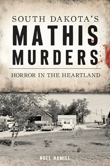 South Dakota's Mathis Murders: Horror in the Heartland - Paperback