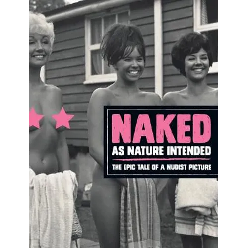 Naked as Nature Intended: The Epic Tale of a Nudist Picture - Hardcover