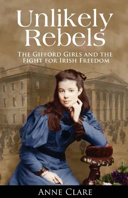 Unlikely Rebels: The Gifford Girls and the Fight for Irish Freedom - Paperback