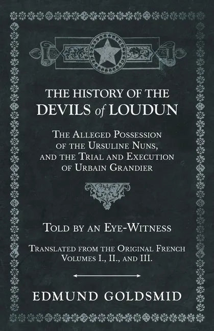 The History of the Devils of Loudun - The Alleged Possession of the Ursuline Nuns, and the Trial and Execution of Urbain Grandier - Told by an Eye-Wit - Paperback