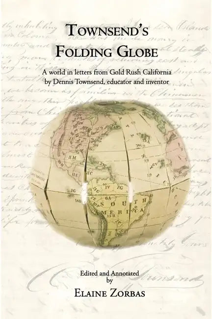 Townsend's Folding Globe: A world in letters from Gold Rush California by Dennis Townsend, educator and inventor - Paperback