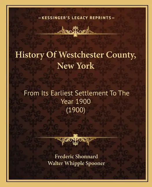 History Of Westchester County, New York: From Its Earliest Settlement To The Year 1900 (1900) - Paperback