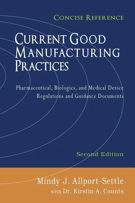 Current Good Manufacturing Practices: Pharmaceutical, Biologics, and Medical Device Regulations and Guidance Documents, Concise Reference, Second Edit - Paperback