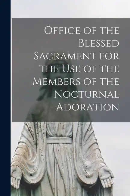 Office of the Blessed Sacrament for the Use of the Members of the Nocturnal Adoration - Paperback