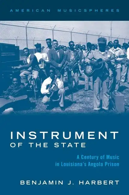 Instrument of the State: A Century of Music in Louisiana's Angola Prison - Paperback