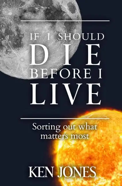 If I Should Die Before I Live: Sorting Out What Matters Most - Paperback