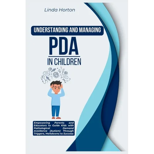 Understanding and Managing PDA in Children: Empowering Parents and Educators to Guide Kids with Pathological Demand Avoidance (Autism) Through Trigger - Paperback