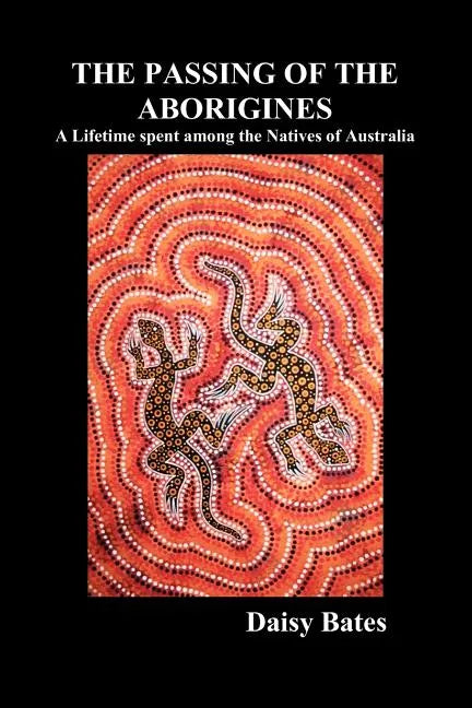 The Passing of the Aborigines: A Lifetime Spent Among the Natives of Australia - Paperback