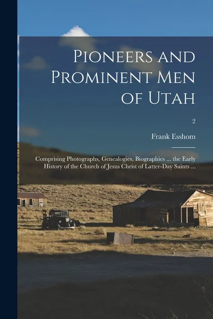 Pioneers and Prominent Men of Utah: Comprising Photographs, Genealogies, Biographies ... the Early History of the Church of Jesus Christ of Latter-day - Paperback