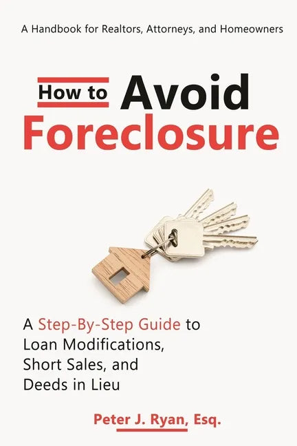 How to Avoid Foreclosure: A Step-by-Step Guide to Loan Modifications, Short Sales, and Deeds in Lieu: A handbook for realtors, attorneys, and homeowne - Paperback