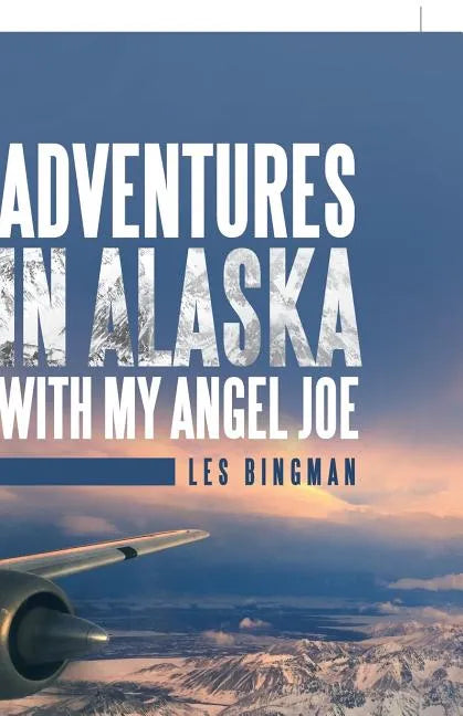 Adventures in Alaska with My Angel Joe - Paperback